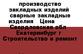 производство закладных изделий, сварные закладные изделия › Цена ­ 100 - Свердловская обл., Екатеринбург г. Строительство и ремонт » Материалы   . Свердловская обл.